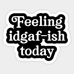 Feeling IDGAF-ish today Sticker